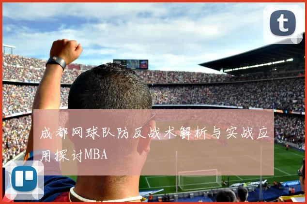 成都网球队防反战术解析与实战应用探讨MBA