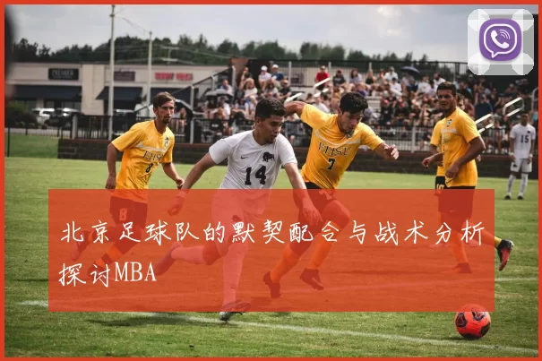 北京足球队的默契配合与战术分析探讨MBA