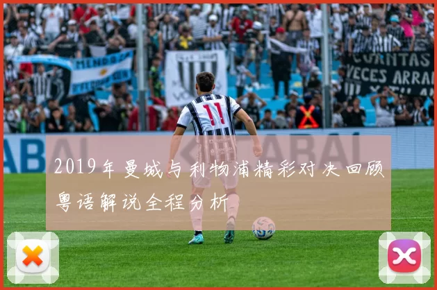 2019年曼城与利物浦精彩对决回顾粤语解说全程分析